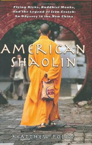 American Shaolin: Flying Kicks, Buddhist Monks, and the Legend of Iron Crotch: An Odyssey in the New China by Matthew Polly