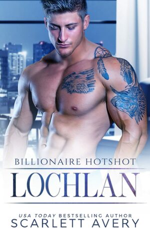 Billionaire Hotshot-Lochlon  by Scarlett Avery