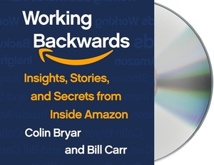 Working Backwards: Insights, Stories, and Secrets from Inside Amazon by Colin Bryar