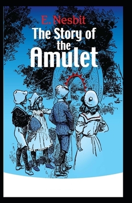 The Story of the Amulet Illustrated by E. Nesbit