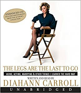 The Legs Are the Last to Go CD: Aging, Acting, Marrying, Mothering, and Everything Else I Learned Along the Way by Diahann Carroll