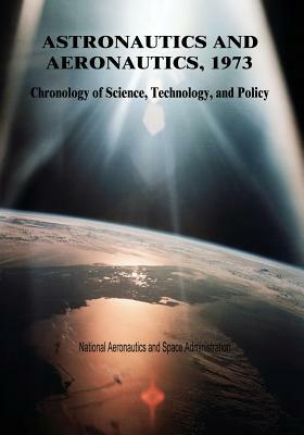Astronautics and Aeronautics, 1973: Chronology of Science, Technology, and Policy by National Aeronautics and Administration