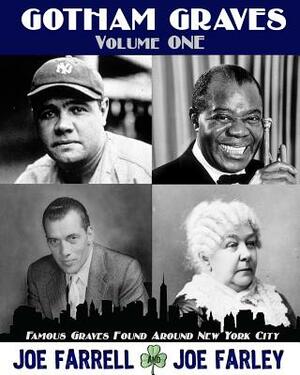 Gotham Graves Volume 1: Famous Graves Found Around New York City by Joe Farley, Joe Farrell