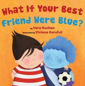 What if Your Best Friend Were Blue? by Vera Kochan, Viviana Garófoli