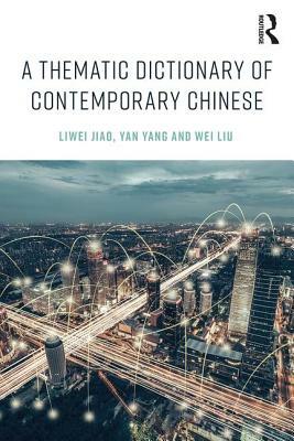 A Thematic Dictionary of Contemporary Chinese by Wei Liu, Liwei Jiao, Yan Yang