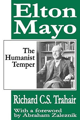 Elton Mayo: The Humanist Temper by Richard C. S. Trahair, Abraham Zaleznik