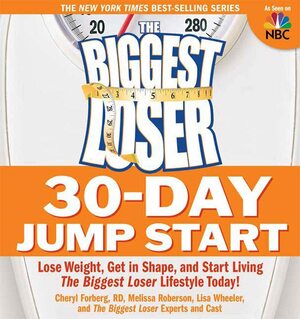 The Biggest Loser 30-Day Jump Start: Lose Weight, Get in Shape, and Start Living the Biggest Loser Lifestyle Today! by Cheryl Forberg