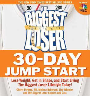 The Biggest Loser 30-Day Jump Start: Lose Weight, Get in Shape, and Start Living the Biggest Loser Lifestyle Today! by Cheryl Forberg