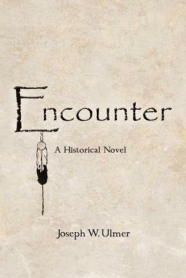 Encounter: A Historical Novel by Joseph W. Ulmer