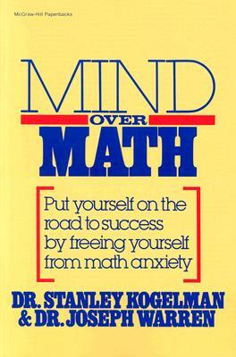 Mind Over Math: Put Yourself on the Road to Success by Freeing Yourself from Math Anxiety by Stanley Kogelman, Joseph Warren