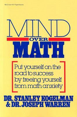 Mind Over Math: Put Yourself on the Road to Success by Freeing Yourself from Math Anxiety by Joseph Warren, Stanley Kogelman