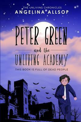 Peter Green and the Unliving Academy: This Book is Full of Dead People by Angelina Allsop, A.A. Allsop