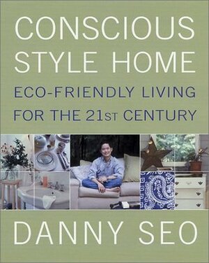 Conscious Style Home: Eco-Friendly Living for the 21st Century by Danny Seo