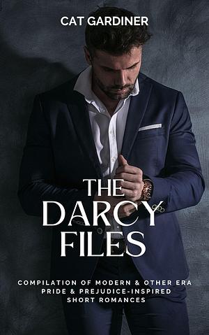 The Darcy Files: Compilation of Pride and Prejudice-Inspired Short Romances by Cat Gardiner, Cat Gardiner