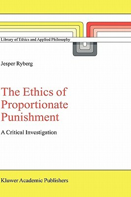 The Ethics of Proportionate Punishment: A Critical Investigation by Jesper Ryberg