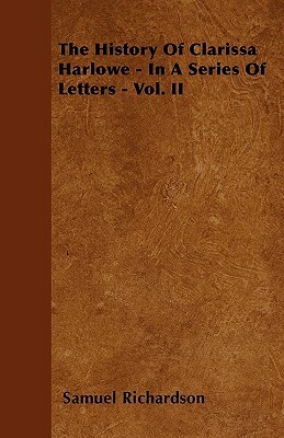 The History Of Clarissa Harlowe - In A Series Of Letters - Vol. II by Samuel Richardson