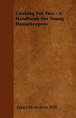 Cooking For Two - A Handbook For Young Housekeepers by Janet McKenzie Hill