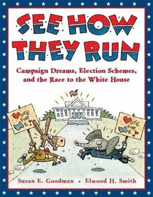 See How They Run: Campaign Dreams, Election Schemes, and the Race to the White House by Elwood H. Smith, Susan E. Goodman