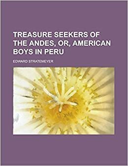 Treasure Seekers of the Andes by Edward Stratemeyer