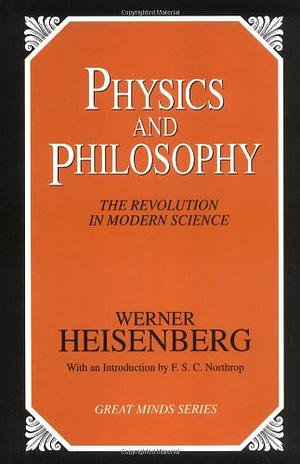 Physics and Philosophy: The Revolution in Modern Science by Werner Heisenberg, F.S.C. Northrop