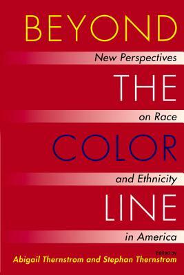 Beyond the Color Line: New Perspectives on Race and Ethnicity in America by Abigail Thernstrom, Stephan Thernstrom
