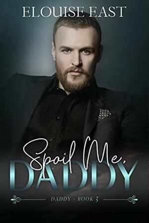 Spoil Me, Daddy by Elouise East