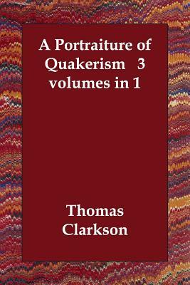 A Portraiture of Quakerism 3 volumes in 1 by Thomas Clarkson