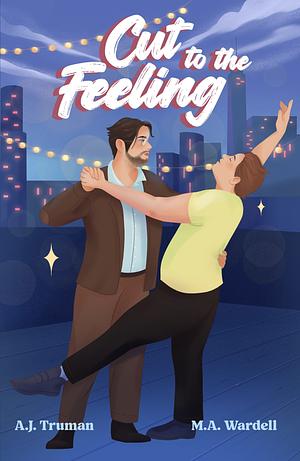 Cut to the Feeling by A.J. Truman, M.A. Wardell