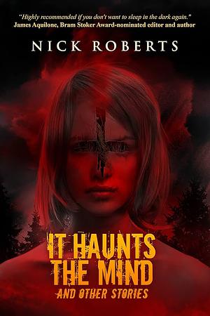 It Haunts the Mind: and Other Stories by Nick Roberts