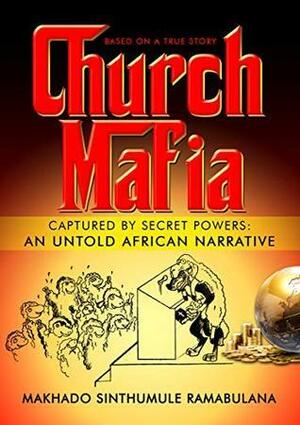 Church Mafia: Captured by Secret Powers : An Untold African Narrative by Makhado Sinthumule Ramabulana