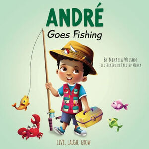 André Goes Fishing: A Story About the Magic of Imagination for Kids Ages 2-8 by Mikaela Wilson