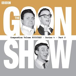 The Goon Show Compendium Volume 14: Series 4, Part 2 by Spike Milligan, Peter Sellers, Harry Secombe
