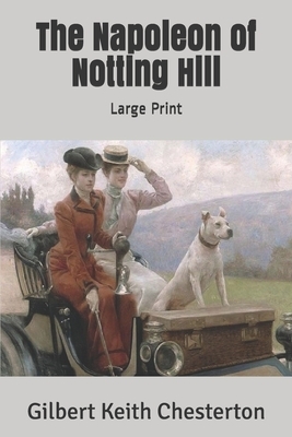 The Napoleon of Notting Hill: Large Print by G.K. Chesterton