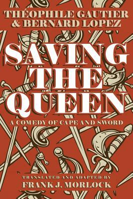 Saving the Queen: A Comedy of Cape and Sword by Théophile Gautier, Bernard Lopez