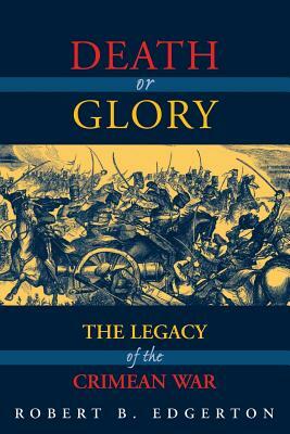 Death or Glory: The Legacy of the Crimean War by Robert B. Edgerton