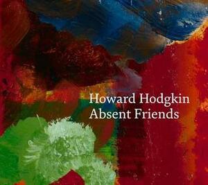 Howard Hodgkin: Absent Friends by Howard Hodgkin
