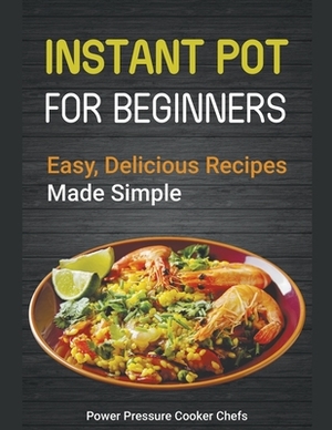 Instant Pot Recipes for Beginners: Easy Delicious Recipes Made Simple by Paul Stewart, Power Pressure Cooker Chefs, Jamie Lynn Caldwell