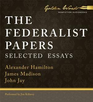 The Federalist Papers: Selected Essays by Alexander Hamilton, James Madison, John Jay