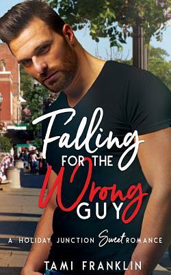 Falling For the Wrong Guy: A Sweet & Clean Small Town Romance by Tami Franklin