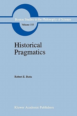 Historical Pragmatics: Philosophical Essays by Robert E. Butts