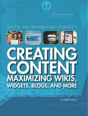 Creating Content: Maximizing Wikis, Widgets, Blogs, and More by J. Elizabeth Mills