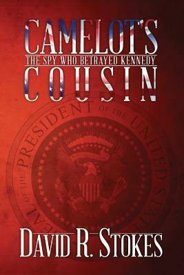 Camelot's Cousin: The Spy Who Betrayed Kennedy by David R. Stokes