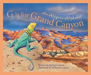 G Is for Grand Canyon: An Arizona Alphabet by Barbara Gowan