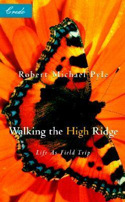 Walking the High Ridge: Life as a Field Trip by Robert Michael Pyle