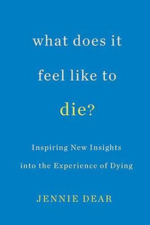 What Does It Feel Like to Die? by Jennie Dear, Jennie Dear