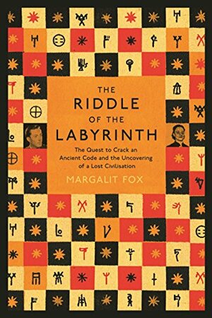 The Riddle of the Labyrinth: The Quest to Crack an Ancient Code by Margalit Fox