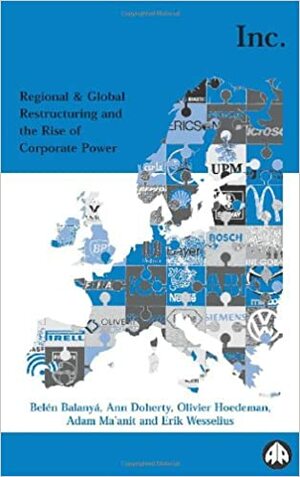 Europe Inc.: RegionalGlobal Restructuring and the Rise of Corporate Power by Olivier Hoedeman, Adam Ma'Anit, Ann Doherty, Erik Wesselius, Anne Doherty