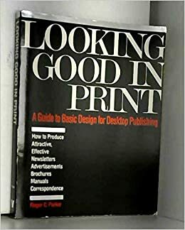 Looking Good in Print: A Guide to Basic Design for Desktop Publishing by Roger C. Parker