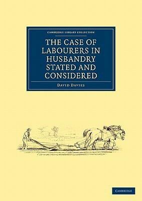 The Case of Labourers in Husbandry Stated and Considered by David Davies