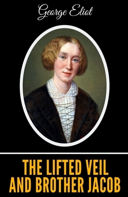 The Lifted Veil and Brother Jacob by George Eliot